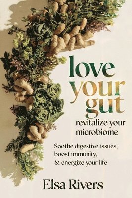 Love Your Gut, Revitalize Your Microbiome 1