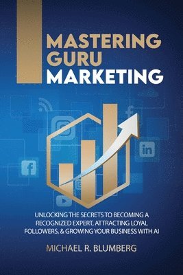 Michael R Blumberg - Mastering Guru Marketing, Häftad