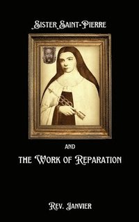 bokomslag Sister Saint-Pierre & the Work of Reparation