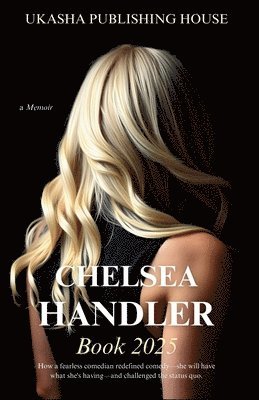 bokomslag Chelsea Handler Book 2025: How a Fearless Comedian Redefined Comedy-She Will Have What She's Having-and Challenged the Status Quo