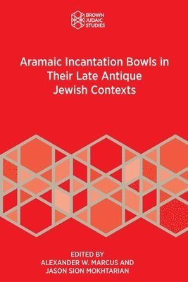 Alexander W Marcus, Jason Sion Mokhtarian - Aramaic Incantation Bowls in Their Late Antique Jewish Contexts, Häftad