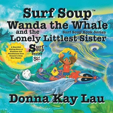 bokomslag Surf Soup Wanda the Whale and the Lonely Littlest Sister: A Heartfelt Sibling Story of Kindness and Mindfulness from Oceania's Deep Blue Waters
