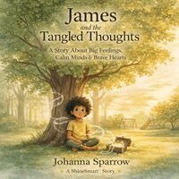 Johanna Sparrow - James and the Tangled Thoughts A Story About Big Feelings, Calm Minds & Brave Hearts, Häftad