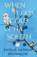 Exodus Oktavia Brownlow - When It Gets Cold in the South: Stories, Inbunden