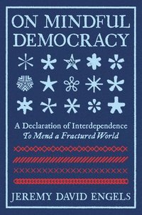 bokomslag On Mindful Democracy: A Declaration of Interdependence to Mend a Fractured World
