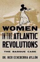 Iker Echeberria Ayllón - Women in the Atlantic Revolutions: The Basque Case, Häftad