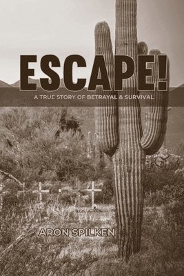 Aron Spilken - ESCAPE! - a true story of betrayal & survival, Häftad