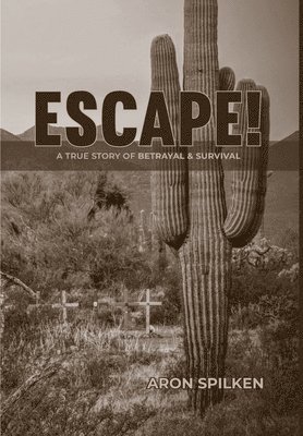 Aron Spilken - ESCAPE! - a true story of betrayal & survival, Inbunden