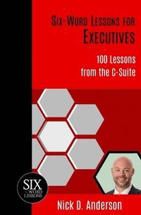 bokomslag Six-Word Lessons for Executives: 100 Lessons from the C-Suite