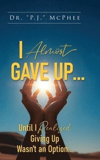 bokomslag I Almost Gave Up... Until I Realized Giving Up Wasn't an Option...