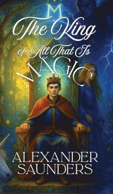 Alexander Saunders - King of All That Is Magic, Inbunden