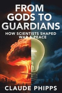 bokomslag From Gods to Guardians: How Scientists Shaped War & Peace
