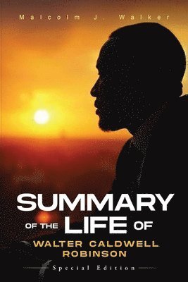Malcolm J Walker, Malcolm J. Walker - Summary of the Life of Walter Caldwell Robinson, Häftad
