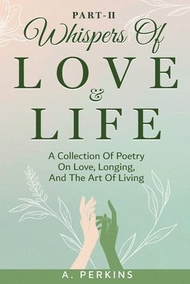 bokomslag Whispers of Love and Life Part II: A Poetry Collection on Love, Longing, and the Art of Living
