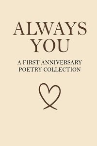 bokomslag Always You - A First Anniversary Poetry Collection: 160 Poems for the Woman Who Already Has Your Heart