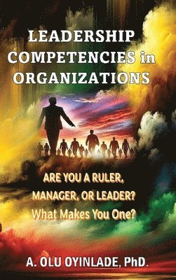 bokomslag Leadershp Competencies in Organizations: Are You a Ruler, Manager, or Leader? What Makes You One?