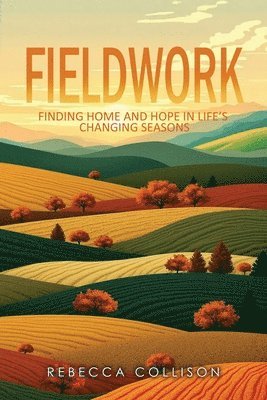 bokomslag Fieldwork: Finding Home and Hope in Life's Changing Seasons
