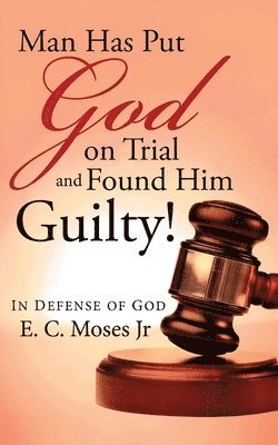 E C Moses - Man Has Put God on Trial and Found Him Guilty!, Häftad