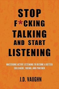 bokomslag Stop F*cking Talking and Start Listening