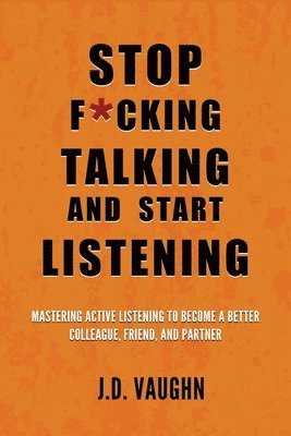 bokomslag Stop F*cking Talking and Start Listening