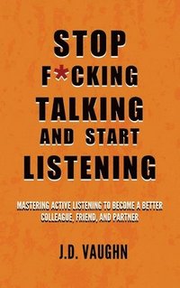 bokomslag Stop F*cking Talking and Start Listening
