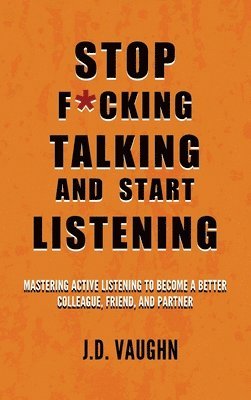 bokomslag Stop F*cking Talking and Start Listening