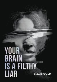 bokomslag Your Brain Is a Filthy Liar