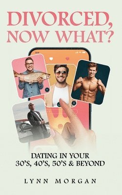 bokomslag Divorced, Now What?: Dating in Your 30s, 40s, 50s & Beyond