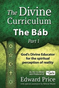 bokomslag The Divine Curriculum: The Bab, Part 1