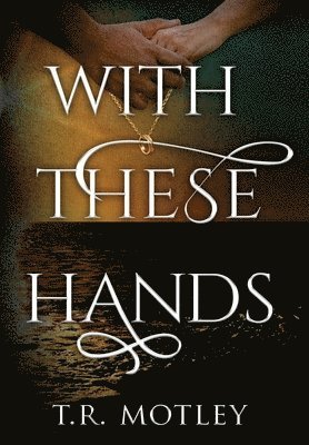 T R Motley - With These Hands, Inbunden