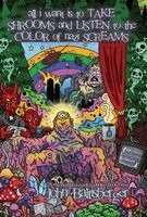 John Baltisberger - All I Want Is to TAKE SHROOMS and LISTEN to the Color of NAZI SCREAMS, Inbunden