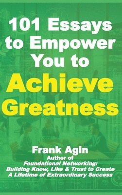 Frank Agin - 101 Essays to Empower You to Achieve Greatness, Inbunden