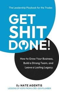 bokomslag Get Shit Done: How to Build a Strong Team, a Profitable Business, and a Lasting Legacy