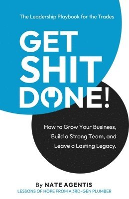 bokomslag Get Shit Done: How to Build a Strong Team, a Profitable Business, and a Lasting Legacy