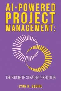 bokomslag AI Powered Project Management The Future of Strategic Execution