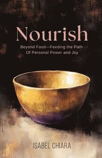 bokomslag Nourish: Beyond Food-Feeding the Path of Personal Power and Joy