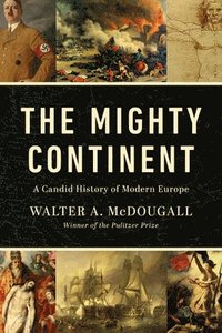 bokomslag The Mighty Continent: A Candid History of Modern Europe