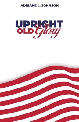 Adriane L Johnson - Upright Old Glory, Häftad
