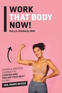 bokomslag Work That Body Now!: Looking And Feeling Your Best At Any Age, Shape or Size