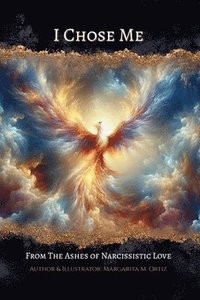 bokomslag I Chose Me: From The Ashes of Narcissistic Love