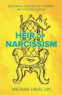 bokomslag Heir of Narcissism: Exploring ADHD in the Context of Complex Trauma