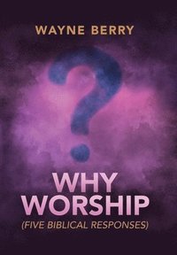 bokomslag Why Worship: Five Biblical Responses