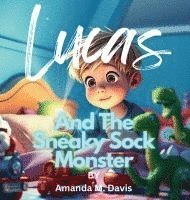 Amanda M Davis, Amanda M. Davis, Amanda  M Davis - Lucas and the Sneaky Sock Monster, Inbunden