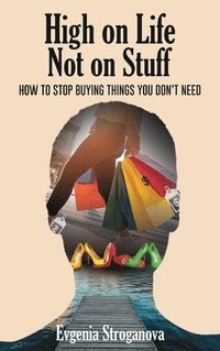 bokomslag High on Life Not on Stuff: How to Stop Buying Things You Don't Need