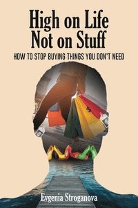 bokomslag High on Life Not on Stuff: How to Stop Buying Things You Don't Need