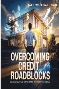 bokomslag Overcoming Credit Roadblocks: Building Your Real Estate Empire with Creative Funding.
