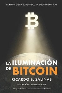 bokomslag La Iluminación de Bitcoin: El Final de la Edad Oscura del Dinero Fiat