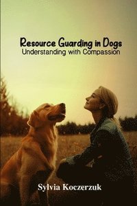 bokomslag Resource Guarding in Dogs Understanding with Compassion