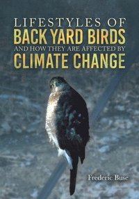 bokomslag Lifestyles of Back Yard Birds and How They Are Affected by Climate Change