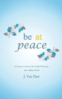 J Van Dart, J. Van Dart, J. Van Dart, J. van Dart - Be at Peace, Inbunden